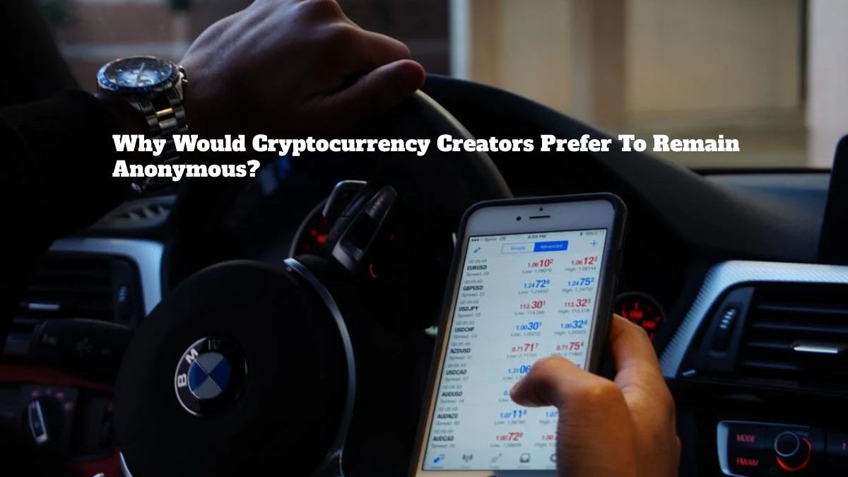 Why Would Cryptocurrency Creators Prefer To Remain Anonymous?