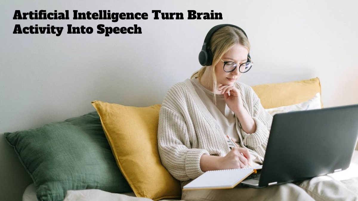 Artificial Intelligence Turn Brain Activity Into Speech