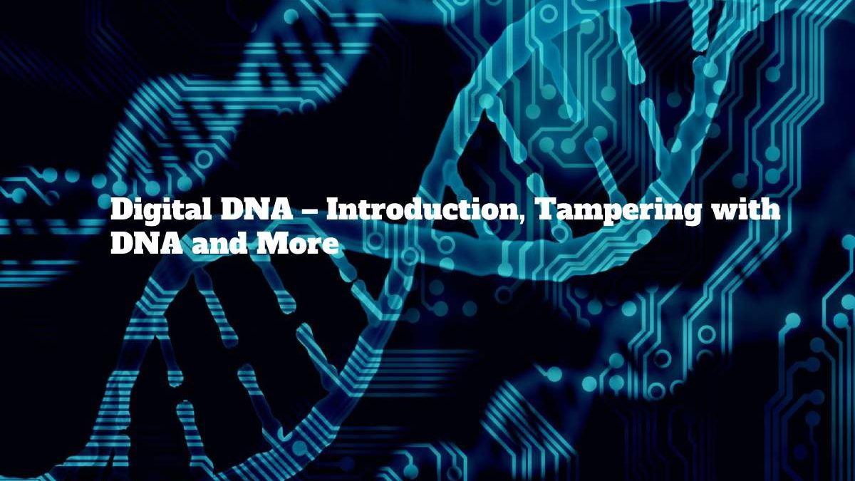 Digital DNA  – Introduction, Tampering with DNA and More