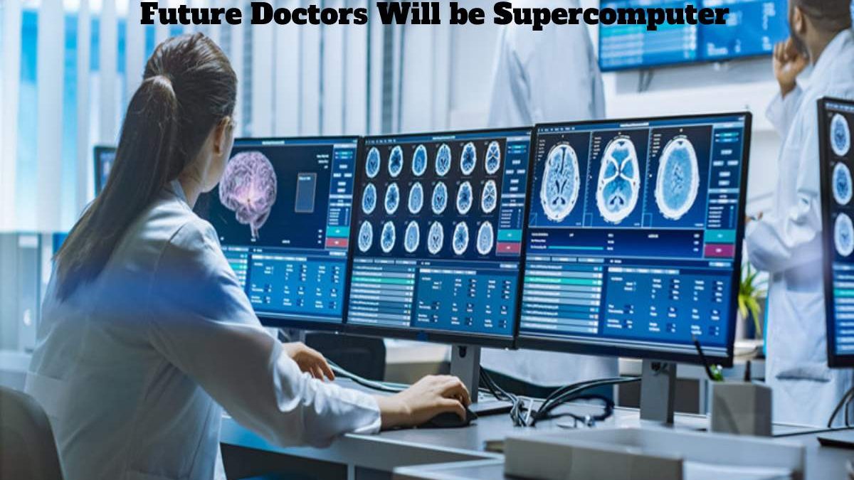 Future Doctors Will be Supercomputer