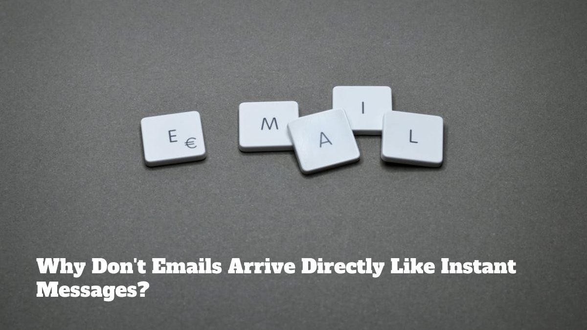 Why Don’t Emails Arrive Directly Like Instant Messages?