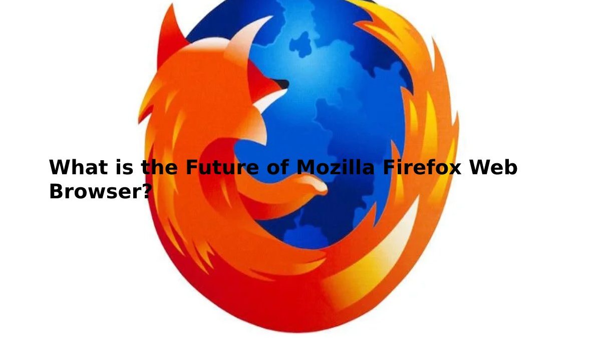 What is the Future of Mozilla Firefox Web Browser?