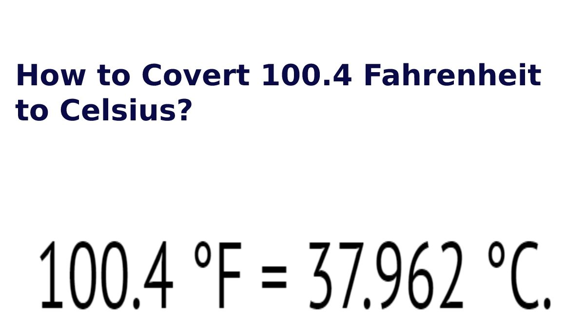 How to Covert 100.4 Fahrenheit to Celsius?