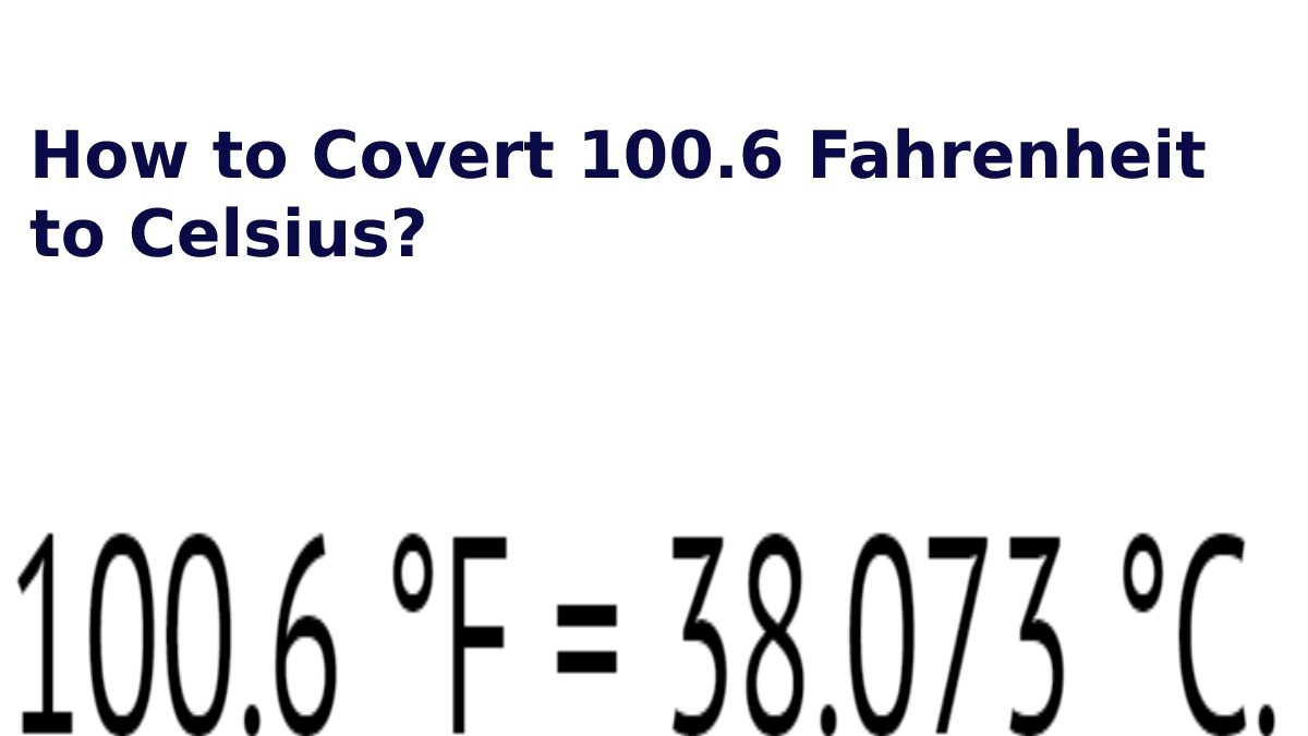 How to Covert 100.6 Fahrenheit to Celsius?