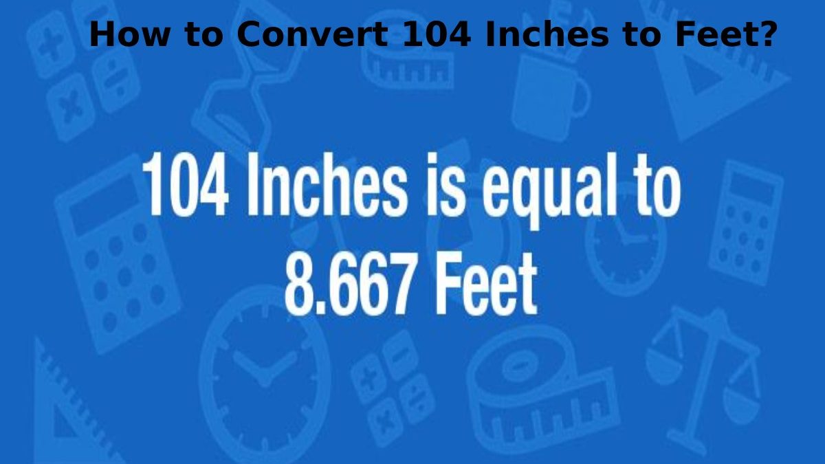How to Convert 104 Inches to Feet?
