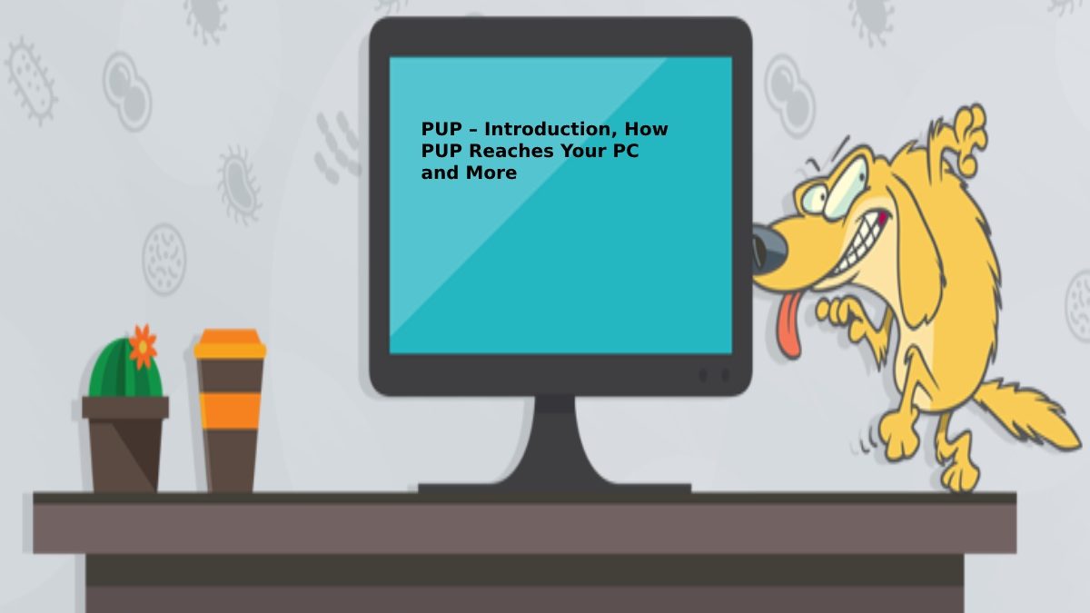 PUP – Introduction, How PUP Reaches Your PC and More