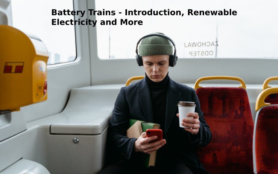 Battery Trains – Introduction, Renewable Electricity and More