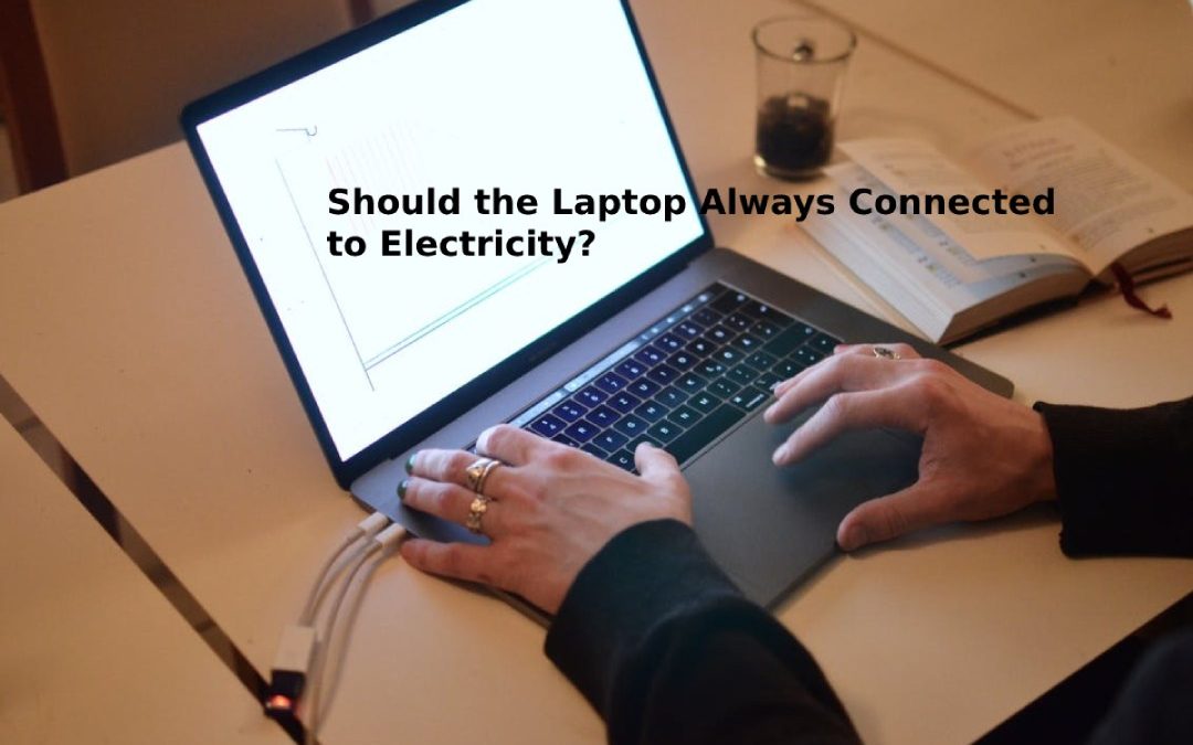 Should the Laptop Always Connected to Electricity?