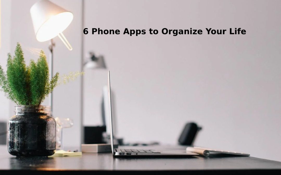 6 Phone Apps to Organize Your Life