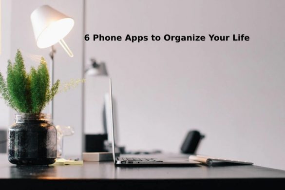 6 Phone App to Organize Your Life