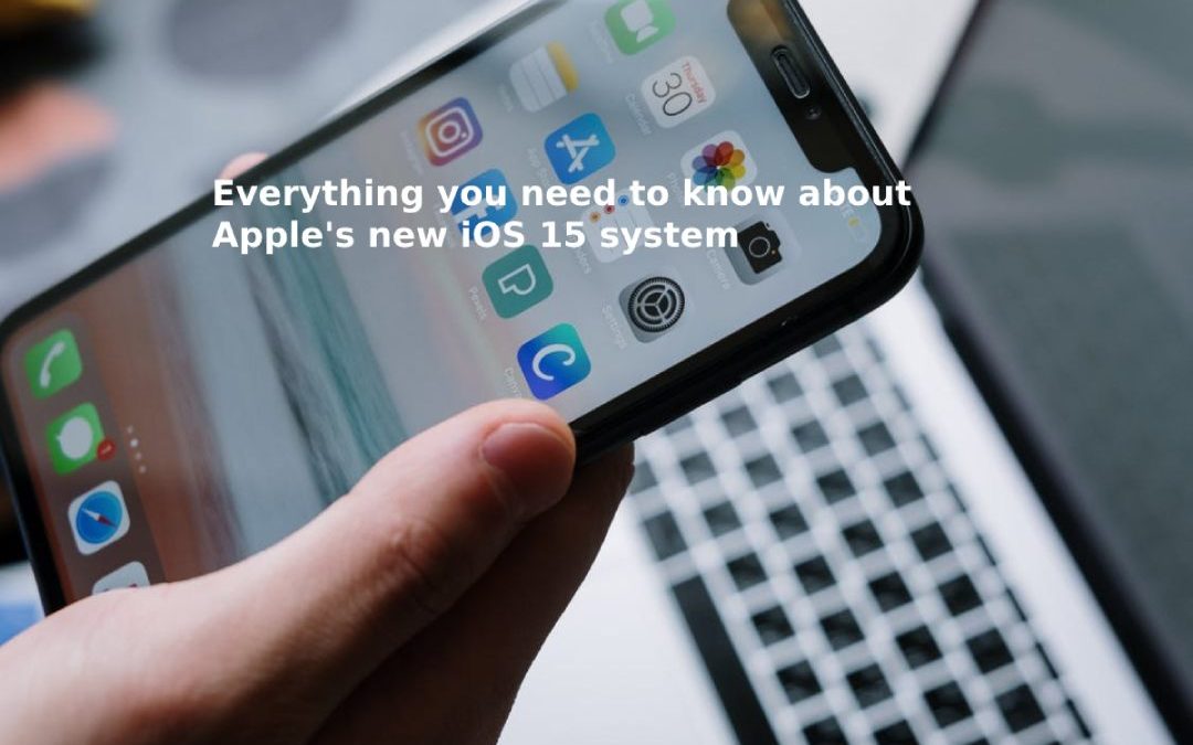 Everything you need to know about Apple’s new iOS 15 system