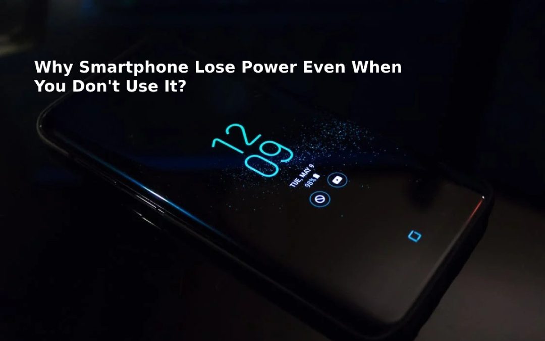 Why Smartphone Lose Power Even When You Don’t Use It?