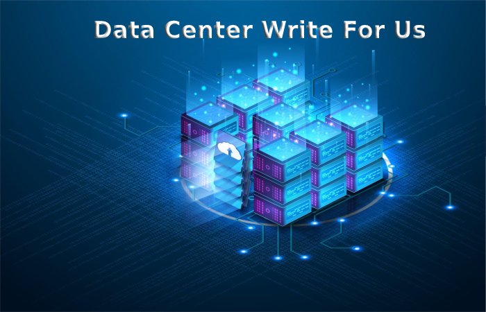 Data Center Write For Us