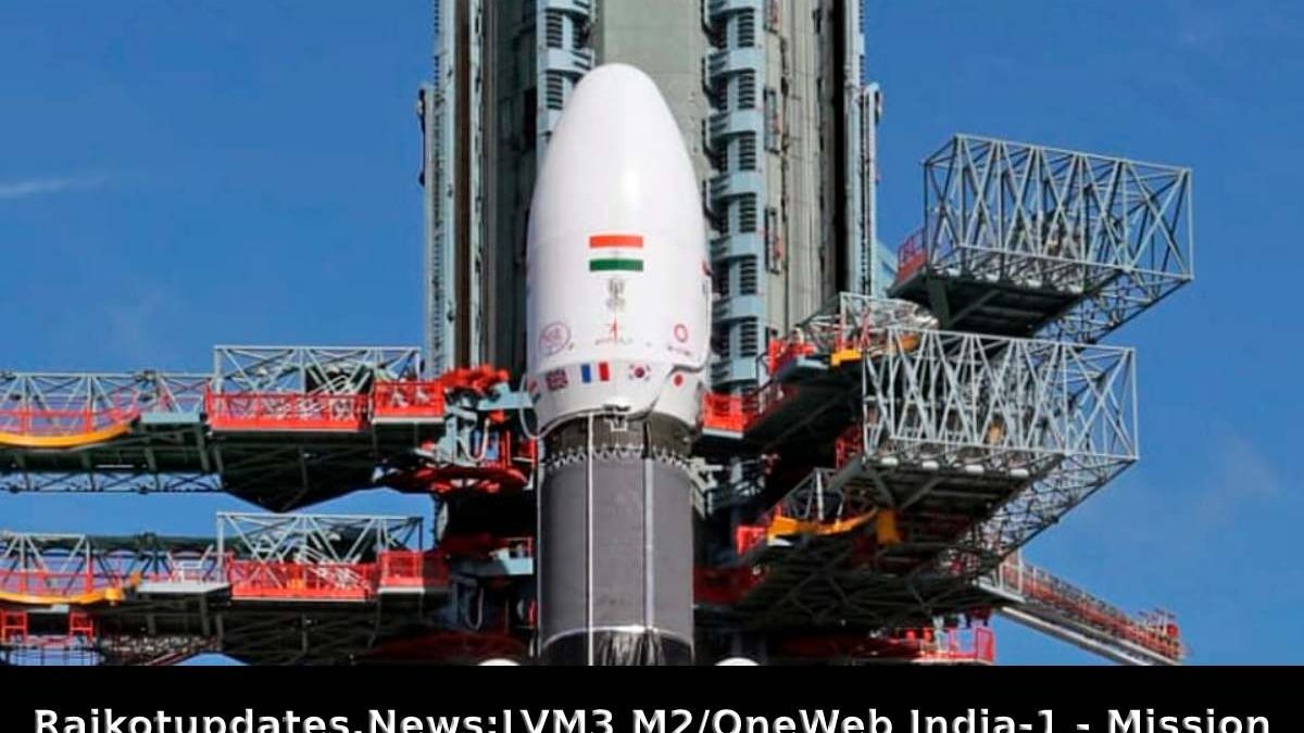 Rajkotupdates.News:LVM3 M2/OneWeb India-1- Mission