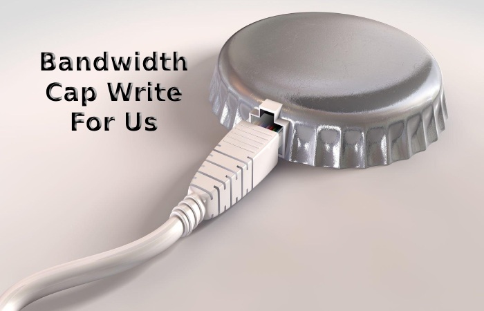Bandwidth Cap Write For Us