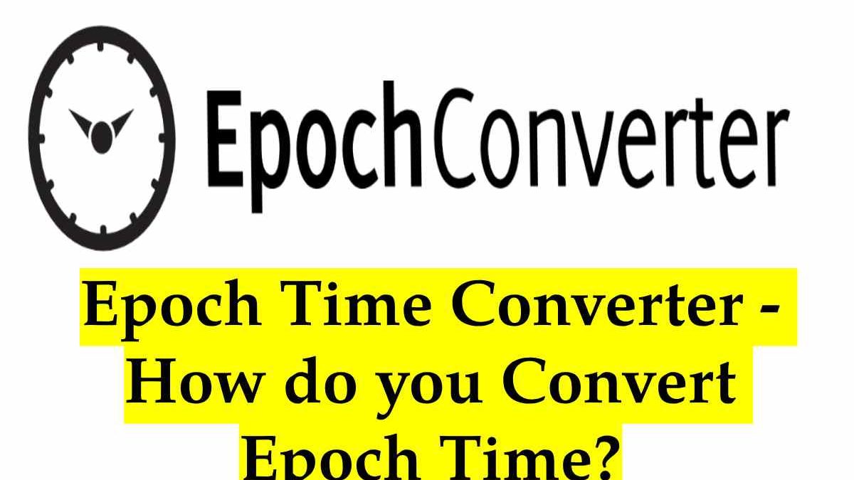 Epoch Time Converter – How do you Convert Epoch Time?