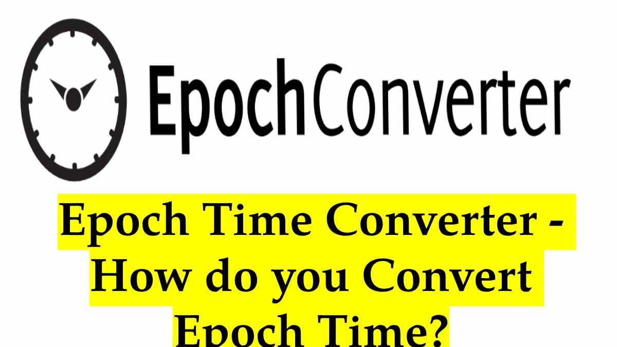 Epoch Time Converter Tool – How do you Convert Epoch Time?