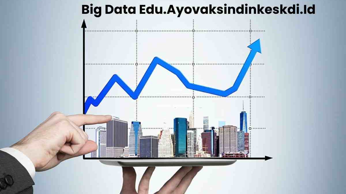 Big Data Edu.Ayovaksindinkeskdi.Id – The Transformative Power of Big Data in Education