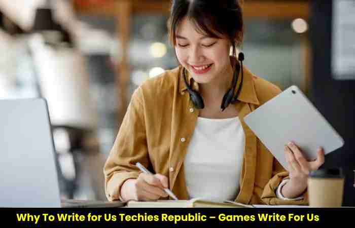 Why To Write for Us Techies Republic – Games Write For Us