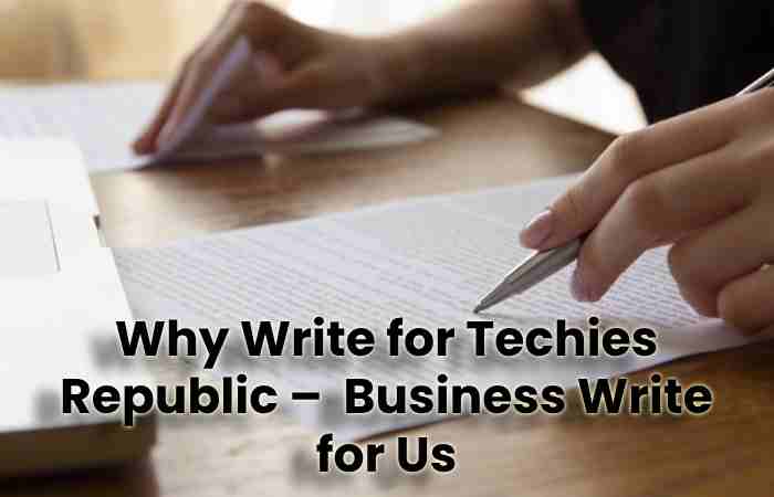 Why You Should Write For Techies Republic – Application Write For Us (1)