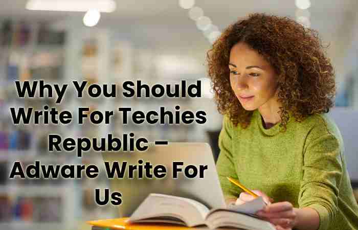 Why You Should Write For Techies Republic – Adware Write For Us