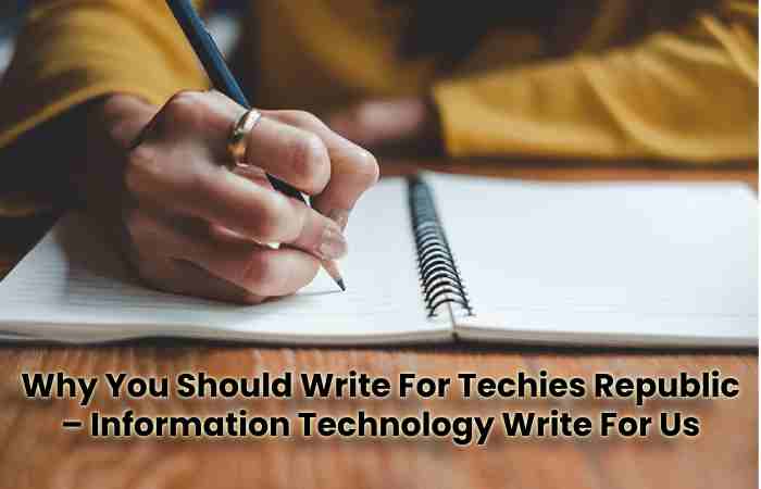 Why You Should Write For Techies Republic – Information Technology Write For Us